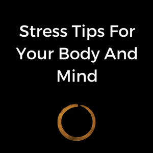 Stress Tips For Your Body And Mind