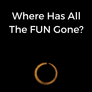 Where Has All The FUN Gone?