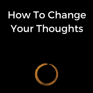 How To Change Your Thoughts