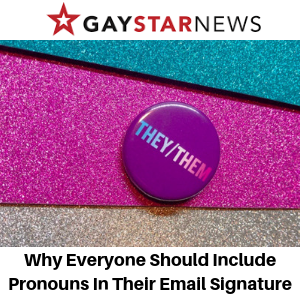 Gay Star News - Why Everyone Should Include Pronouns In Their Email Signature - Gina Battye