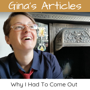 Why I Had To Come Out - Coming Out Series: Gina Battye